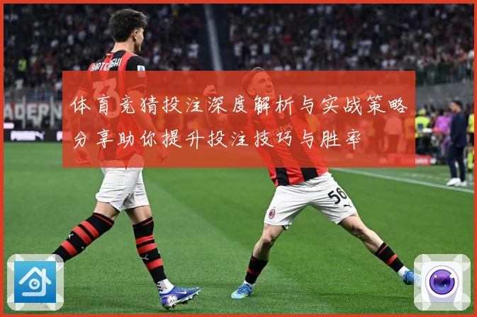 体育竞猜投注深度解析与实战策略分享助你提升投注技巧与胜率