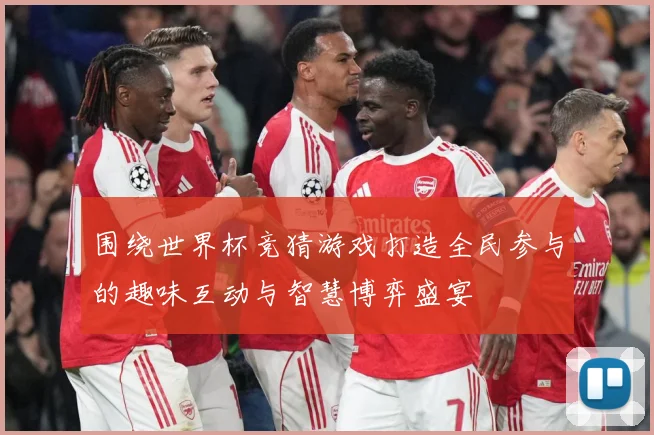 围绕世界杯竞猜游戏打造全民参与的趣味互动与智慧博弈盛宴