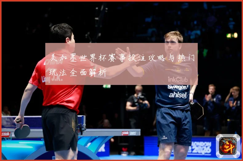 美加墨世界杯赛事投注攻略与热门玩法全面解析