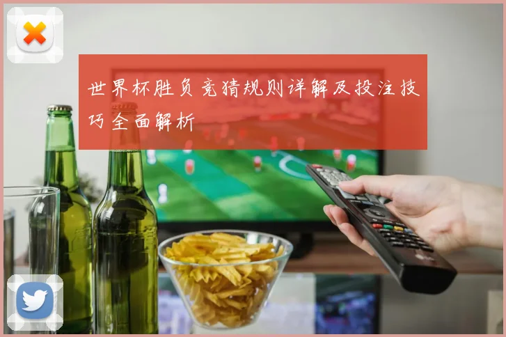 世界杯胜负竞猜规则详解及投注技巧全面解析