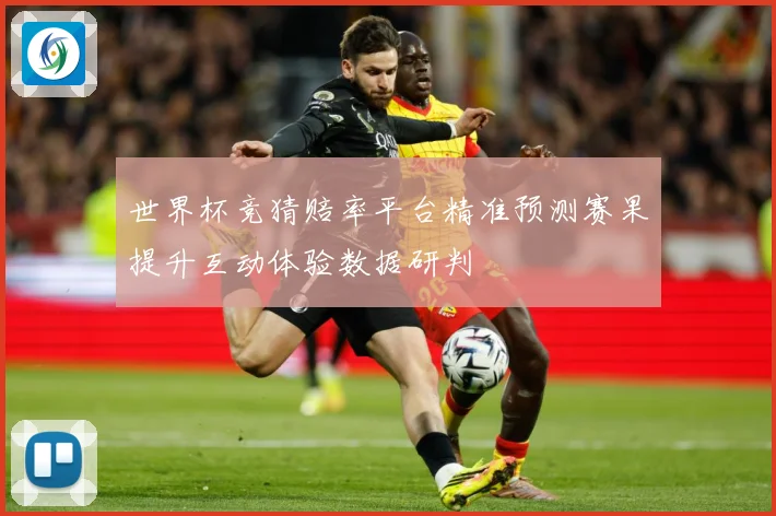 世界杯竞猜赔率平台精准预测赛果提升互动体验数据研判